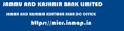 JAMMU AND KASHMIR BANK LIMITED  JAMMU AND KASHMIR KISHTWAR NEAR DC OFFICE   micr code